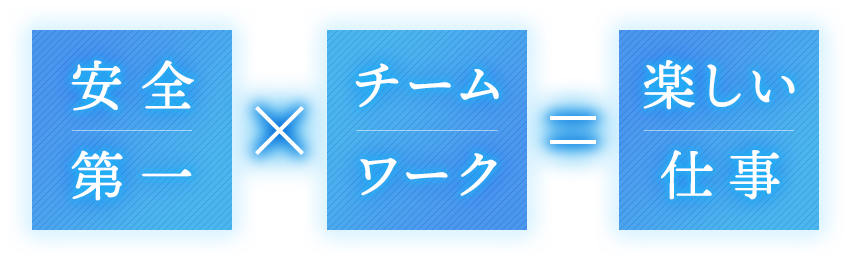 安全第一×チームワーク=楽しい仕事